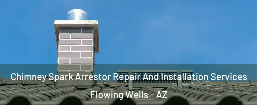  Chimney Spark Arrestor Repair And Installation Services Flowing Wells - AZ