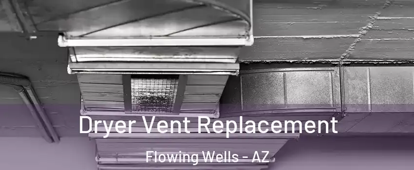  Dryer Vent Replacement Flowing Wells - AZ