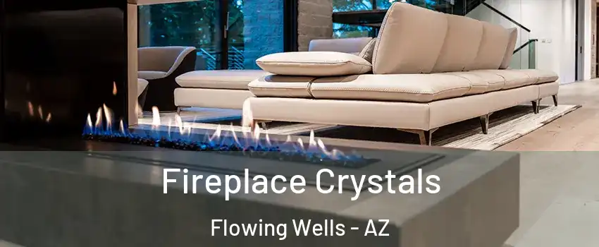  Fireplace Crystals Flowing Wells - AZ