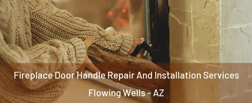  Fireplace Door Handle Repair And Installation Services Flowing Wells - AZ