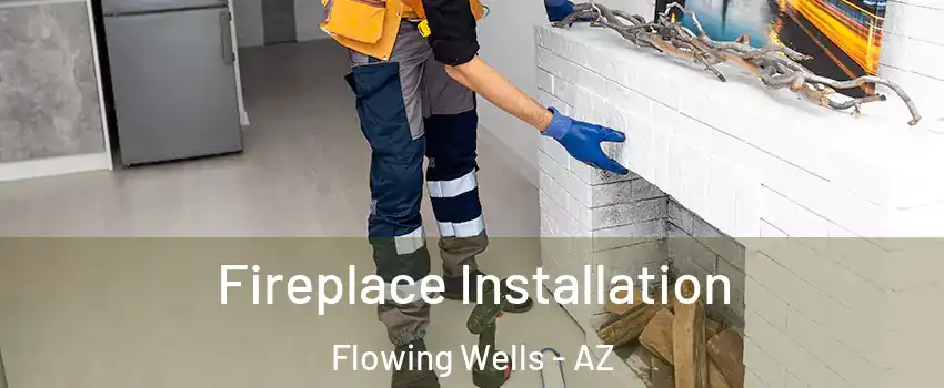  Fireplace Installation Flowing Wells - AZ