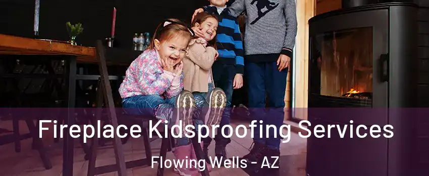  Fireplace Kidsproofing Services Flowing Wells - AZ