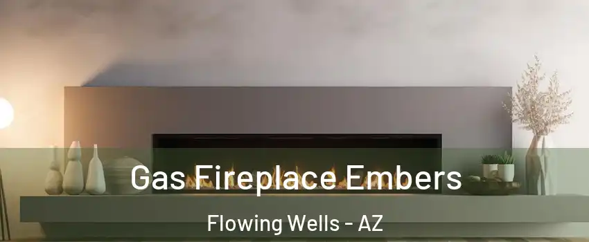 Gas Fireplace Embers Flowing Wells - AZ