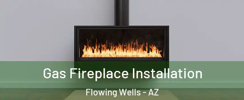  Gas Fireplace Installation Flowing Wells - AZ