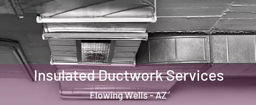  Insulated Ductwork Services Flowing Wells - AZ