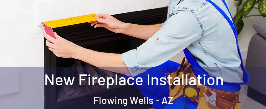  New Fireplace Installation Flowing Wells - AZ