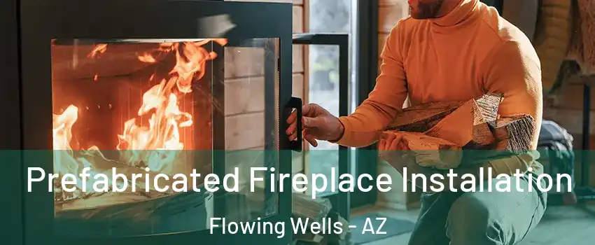  Prefabricated Fireplace Installation Flowing Wells - AZ