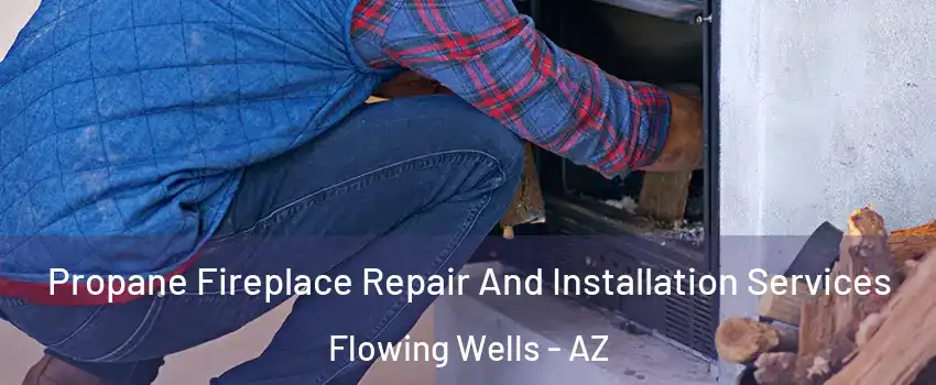 Propane Fireplace Repair And Installation Services Flowing Wells - AZ