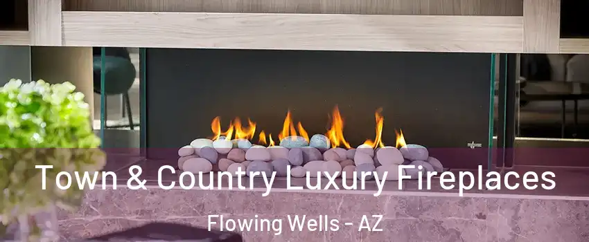  Town & Country Luxury Fireplaces Flowing Wells - AZ