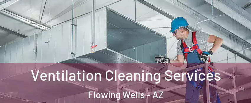  Ventilation Cleaning Services Flowing Wells - AZ