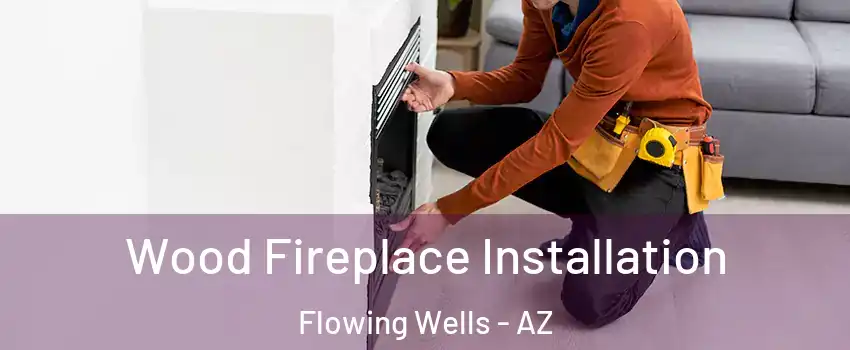  Wood Fireplace Installation Flowing Wells - AZ