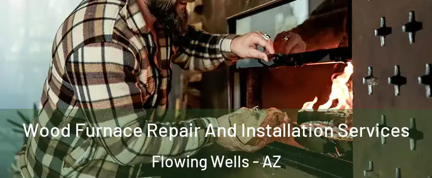  Wood Furnace Repair And Installation Services Flowing Wells - AZ